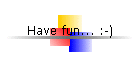 Have fun... :-)